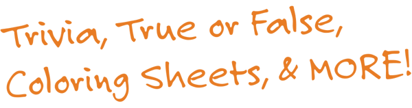 2Trivia, True or False, Coloring Sheets, & MORE!