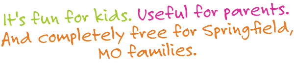Its fun for kids. Useful for parents. And completely free for Springfield, MO families.